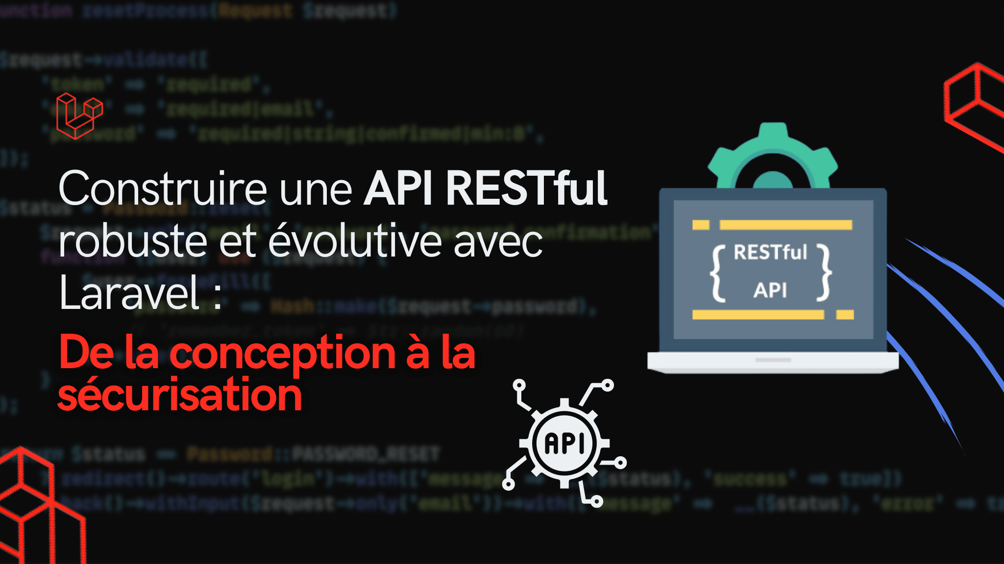 Construire une API RESTful robuste et évolutive avec Laravel : De la conception à la sécurisation